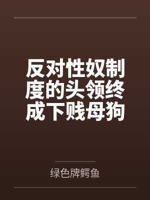 反对性奴制度的头领终成下贱母狗——杨妮的拷问档案